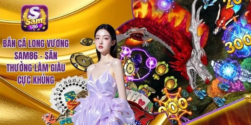 bắn cá Long Vương SAM86