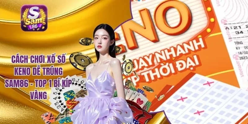 cách chơi xổ số Keno dễ trúng SAM86