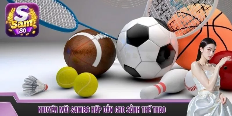 Khuyến mãi SAM86 hấp dẫn cho sảnh thể thao