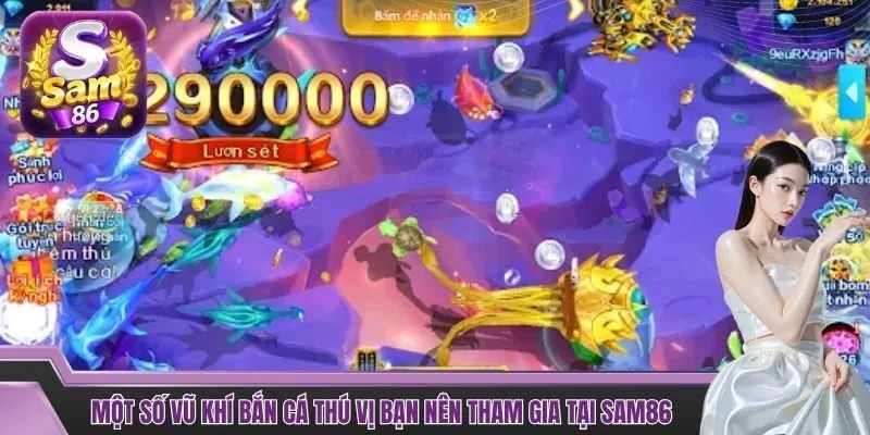 Một số vũ khí bắn cá thú vị bạn nên tham gia tại SAM86