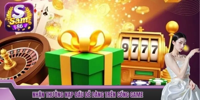 Nhận thưởng nạp đầu dễ dàng trên cổng game