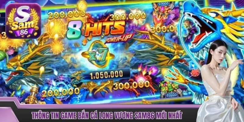 Thông tin game bắn cá Long Vương SAM86 mới nhất