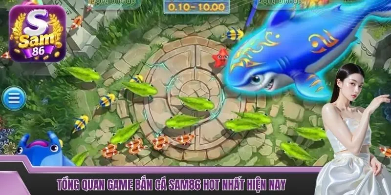 Tổng quan game bắn cá SAM86 hot nhất hiện nay